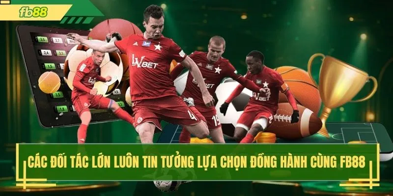 Các đối tác lớn luôn tin tưởng lựa chọn đồng hành cùng FB88