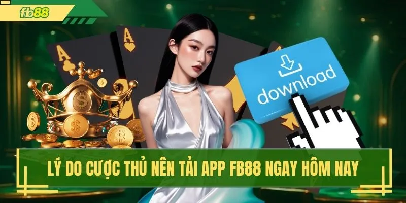 Lý do cược thủ nên tải app FB88 ngay hôm nay