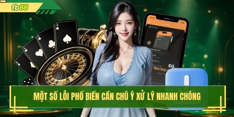 Một số lỗi phổ biến cần chú ý xử lý nhanh chóng