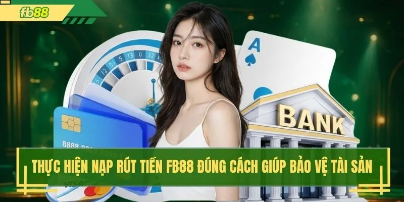 Thực hiện nạp rút tiền FB88 đúng cách giúp bảo vệ tài sản