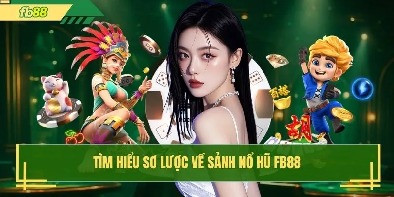 Tìm hiểu sơ lược về sảnh nổ hũ FB88